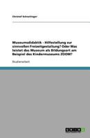 Museumsdidaktik - Hilfestellung zur sinnvollen Freizeitgestaltung? Oder Was leistet das Museum als Bildungsort am Beispiel des Kindermuseums ZOOM? 3640875079 Book Cover