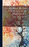 An Address Before the Putney (Vt.) Temperance Society: Delivered July 3, 1835 102272648X Book Cover