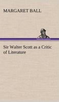 Sir Walter Scott as a Critic of Literature 1511960809 Book Cover