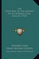 The Fifth Part Of The Reports Of Sir Edward Coke, Knight 1165946130 Book Cover