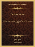 The Little Michus: A New And Original Musical Play In Three Acts 1015240534 Book Cover