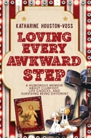 Loving Every Awkward Step: A Humorous Memoir About Clubfoot, Life Choices and Surviving Being Different 194220969X Book Cover