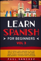 LEARN SPANISH FOR BEGINNERS: VOL.3: How To Speak A New Language In You Car, Office, Or At Home With Crazy And Funny Short Stories Language Lessons. Improve Your Grammar, Conversations & Dialogues B086Y6HP3F Book Cover