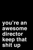 You're an Awesome Director. Keep That Shit Up: 6x9 Lined Notebook/Journal Motivation Gift Idea For Film Directors, Corporate Directors 1704280826 Book Cover