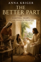THE BETTER PART: MARTHA, MARY, AND THE CHOICE OF PRIORITIES B0H7P6WM1Q Book Cover