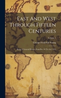 East And West Through Fifteen Centuries: Being A General History From B.c. 44 To A.d. 1453; Volume 1 1020206403 Book Cover