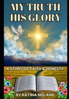 My Truth His Glory: A story of faith and honesty. B0BSZXHK62 Book Cover
