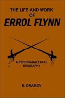 The Life and Work of Errol Flynn: A Psychoanalytical Biography 1418432431 Book Cover