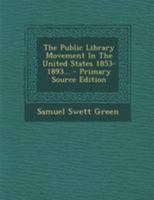 The public library movement in the United States, 1853-1893: From 1876, reminiscences of the writer (The Library reference series. Library history and biography) 1277150974 Book Cover