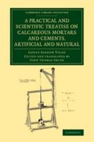A Practical and Scientific Treatise on Calcareous Mortars and Cements: Artificial and Natural 1108071511 Book Cover