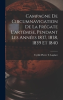 Campagne De Circumnavigation De La Frégate L'artémise, Pendant Les Années 1837, 1838, 1839 Et 1840 1018035923 Book Cover