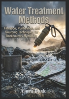 Water Treatment Methods Filtration, Purification, and Sourcing Techniques for Backcountry Hydration B0H2HDZR2N Book Cover