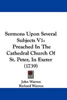 Sermons Upon Several Subjects V1: Preached In The Cathedral Church Of St. Peter, In Exeter 1165937638 Book Cover