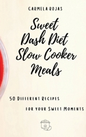 Sweet Dash Diet Slow Cooker Meals: 50 Different Recipes for your Sweet Moments 1802778470 Book Cover