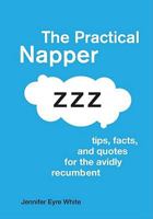 The Practical Napper: Tips, Facts, and Quotes for the Avidly Recumbent 1449403085 Book Cover