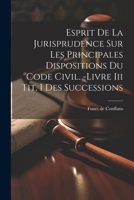 Esprit De La Jurisprudence Sur Les Principales Dispositions Du Code Civil. -livre Iii Tit. I Des Successions 1022582410 Book Cover