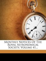 Monthly Notices of the Royal Astronomical Society, Volume 41 1273129660 Book Cover