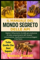 Manuale del Mondo Segreto delle Api: Esplora l'affascinante vita delle api: produzione di miele, comportamento dell'alveare, comunicazione, ... proteggere il loro futuro (Italian Edition) B0G8219DBB Book Cover