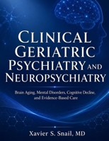 CLINICAL GERIATRIC PSYCHIATRY AND NEUROPSYCHIATRY: Brain Aging, Mental Disorders, Cognitive Decline, and Evidence-Based Care B0HCNQPHQN Book Cover
