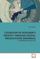 COGNITION OF DESIGNER'S IDENTITY THROUGH DIGITAL PRESENTATION DRAWINGS: A COMPERATINE ANALYSIS 3639302958 Book Cover