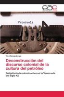 Deconstrucción del discurso colonial de la cultura del petróleo: Subjetividades dominantes en la Venezuela del siglo XX 6202112921 Book Cover