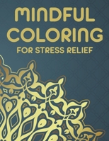 Mindful Coloring For Stress Relief: Adult Coloring Activity Book To Unwind, Coloring Pages Of Mandalas And Patterns To Color B08DBJNW5X Book Cover