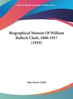 Biographical Memoir Of William Bullock Clark, 1860-1917 1378387678 Book Cover