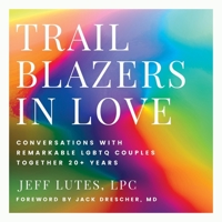 Trailblazers In Love: Conversations With Remarkable LGBTQ Couples Together 20+ Years B0CK9FSMHD Book Cover