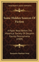 Some Hidden Sources Of Fiction: A Paper Read Before The Historical Society Of Dauphin County, Pennsylvania 1164827553 Book Cover