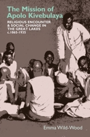 The Mission of Apolo Kivebulaya: Religious Encounter & Social Change in the Great Lakes C.1865-1935 1847012469 Book Cover