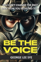 Be The Voice: You Can't Change The Past, Only How You Respond To It 0645718211 Book Cover