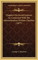 Chapters on Social Sciences as Connected with the Administration of State Charities 1240102062 Book Cover