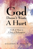 God Doesn't Waste a Hurt: A Life of Abuse to a Story of Redemption 1664273751 Book Cover
