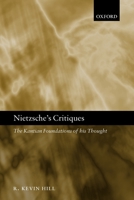 Nietzsche's Critiques: The Kantian Foundations of His Thought 0199285527 Book Cover