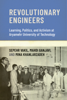 Revolutionary Engineers: Learning, Politics, and Activism at Aryamehr University of Technology 0262552191 Book Cover