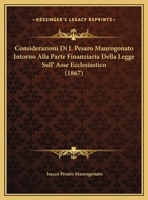 Considerazioni Di I. Pesaro Maurogonato Intorno Alla Parte Finanziaria Della Legge Sull' Asse Ecclesiastico (1867) 114959280X Book Cover