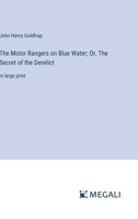 The Motor Rangers on Blue Water; Or, The Secret of the Derelict: in large print 3387305052 Book Cover