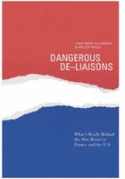 Dangerous De-Liaisons: What's Really Behind the War between France and the U.S. 0974607851 Book Cover