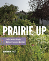 Prairie Up: An Introduction to Natural Garden Design 0252086775 Book Cover