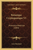 Botanique Cryptogamique V1: Pharmaco-Medicale (1883) 1160812691 Book Cover