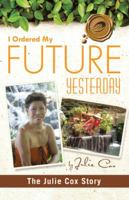 I Ordered My Future Yesterday: The Julie Cox Story 1426974582 Book Cover
