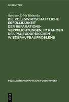 Die Volkswirtschaftliche Erf�llbarkeit Der Reparationsverpflichtungen, Im Rahmen Des Paneurop�ischen Wiederaufbauproblems 3111295605 Book Cover