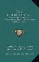 The Cid Ballads V1: And Other Poems And Translations From Spanish And German 1104910489 Book Cover