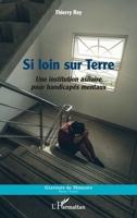 Si loin sur Terre: Une institution asilaire pour handicapés mentaux (Graveurs de Mémoire) (French Edition) 234321915X Book Cover