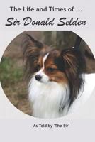 The Life and Times of Sir Donald Selden 1720188513 Book Cover