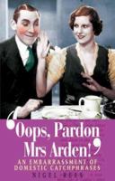 Oops, Pardon, Mrs.Arden!: An Embarrassment of Domestic Catchphrases 1861054408 Book Cover