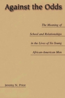 Against the Odds: The Meaning of School and Relationships in the Lives of Six Young African-American Men 1567504973 Book Cover