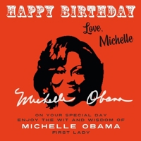 Happy Birthday-Love, Michelle: On Your Special Day, Enjoy the Wit and Wisdom of Michelle Obama, First Lady 191539368X Book Cover