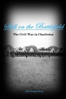 Still on the Battlefield: The Civil War in Charleston 1304957799 Book Cover