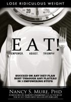 Eat! Empower. Adjust. Triumph!: Lose Ridiculous Weight, Succeed on Any Diet Plan, Bust Through Any Plateau in 3 Empowering Steps! 0744304849 Book Cover